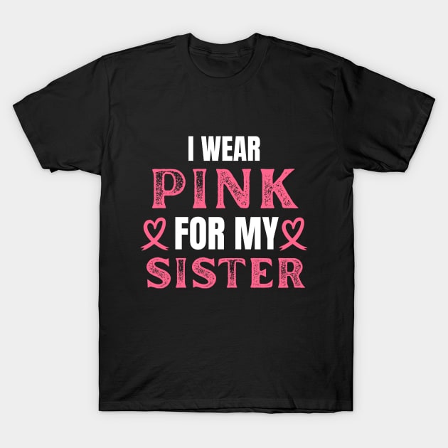 I Wear Pink For My Sister Breast Cancer Birthday T-Shirt by Illustradise